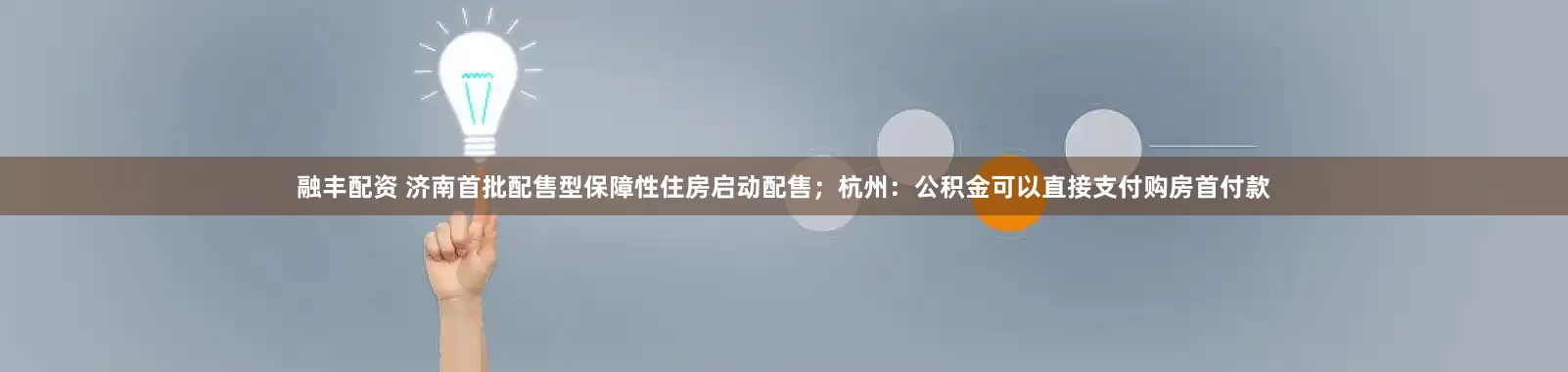 融丰配资 济南首批配售型保障性住房启动配售；杭州：公积金可以直接支付购房首付款